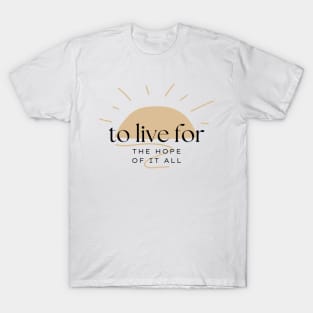 To Live For The Hope Of It All T-Shirt